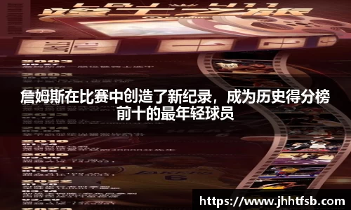 詹姆斯在比赛中创造了新纪录，成为历史得分榜前十的最年轻球员