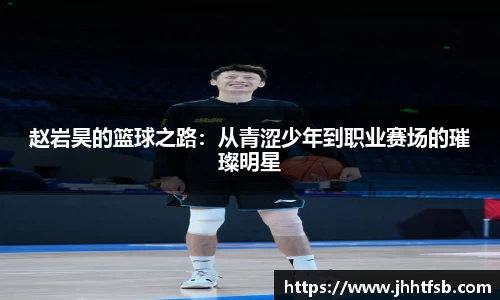 赵岩昊的篮球之路：从青涩少年到职业赛场的璀璨明星