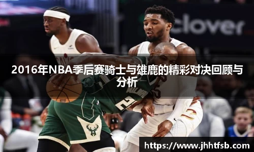 2016年NBA季后赛骑士与雄鹿的精彩对决回顾与分析