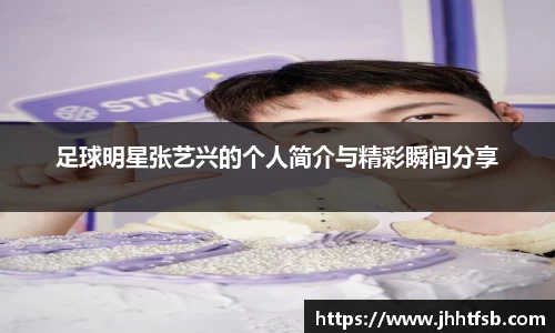 足球明星张艺兴的个人简介与精彩瞬间分享