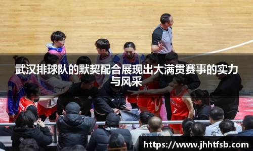 武汉排球队的默契配合展现出大满贯赛事的实力与风采