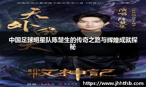 中国足球明星队陈楚生的传奇之路与辉煌成就探秘